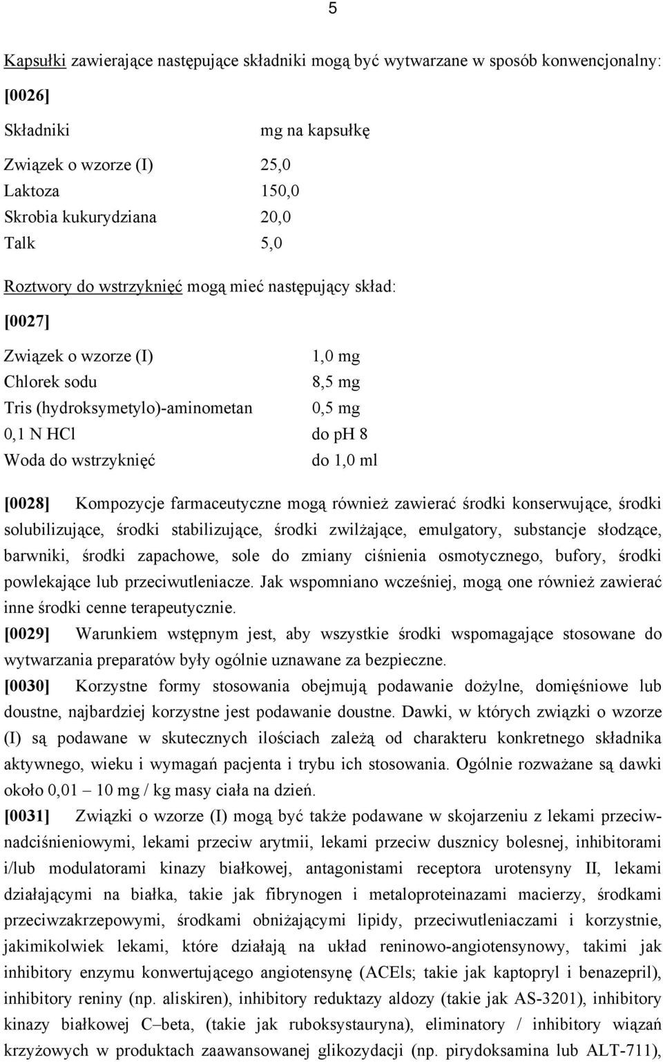 [0028] Kompozycje farmaceutyczne mogą również zawierać środki konserwujące, środki solubilizujące, środki stabilizujące, środki zwilżające, emulgatory, substancje słodzące, barwniki, środki