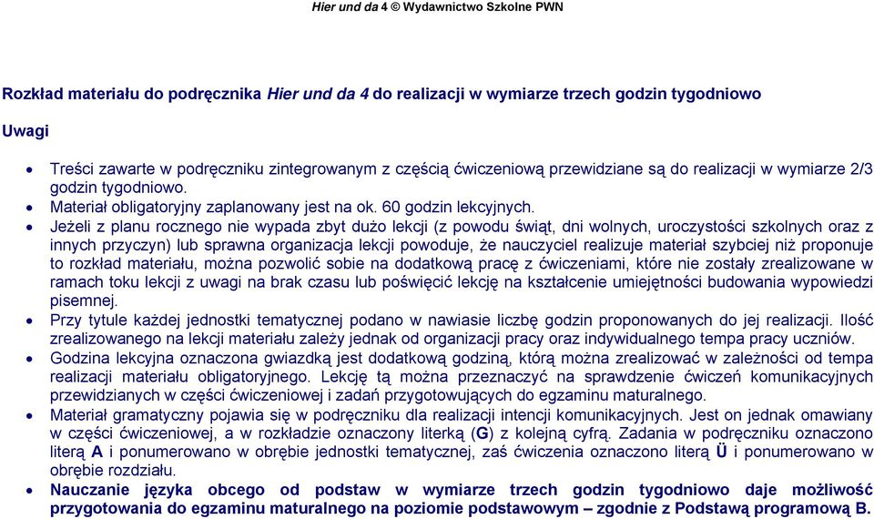 Jeżeli z planu rocznego nie wypada zbyt dużo lekcji (z powodu świąt, dni wolnych, uroczystości szkolnych oraz z innych przyczyn) lub sprawna organizacja lekcji powoduje, że nauczyciel realizuje