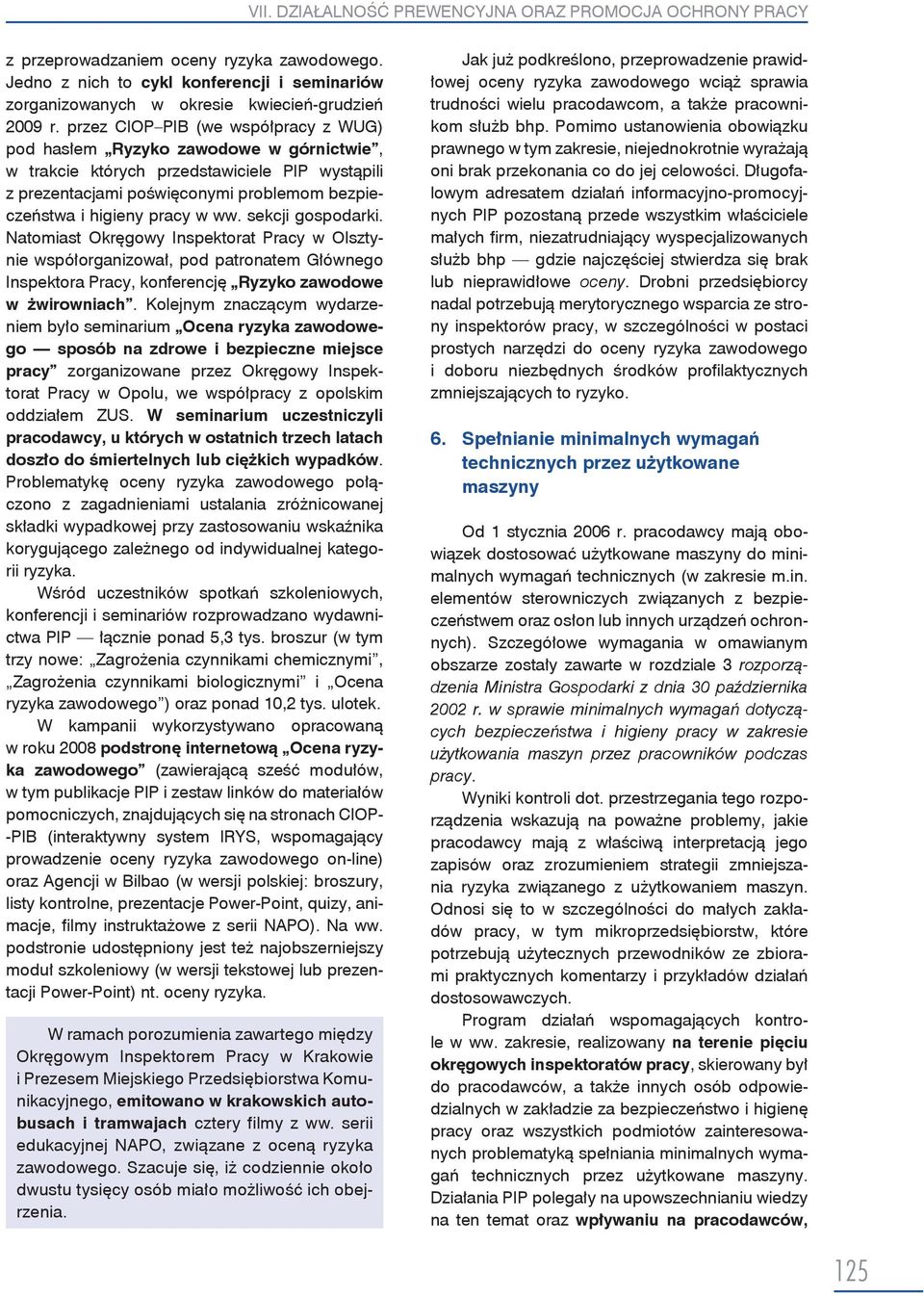 ww. sekcji gospodarki. Natomiast Okręgowy Inspektorat Pracy w Olsztynie współorganizował, pod patronatem Głównego Inspektora Pracy, konferencję Ryzyko zawodowe w żwirowniach.