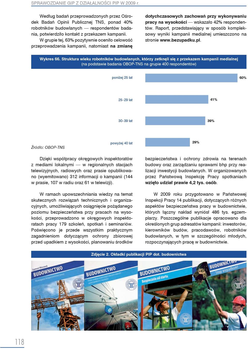 W grupie tej, 63% pozytywnie oceniło celowość przeprowadzenia kampanii, natomiast na zmianę dotychczasowych zachowań przy wykonywaniu pracy na wysokości wskazało 42% respondentów.