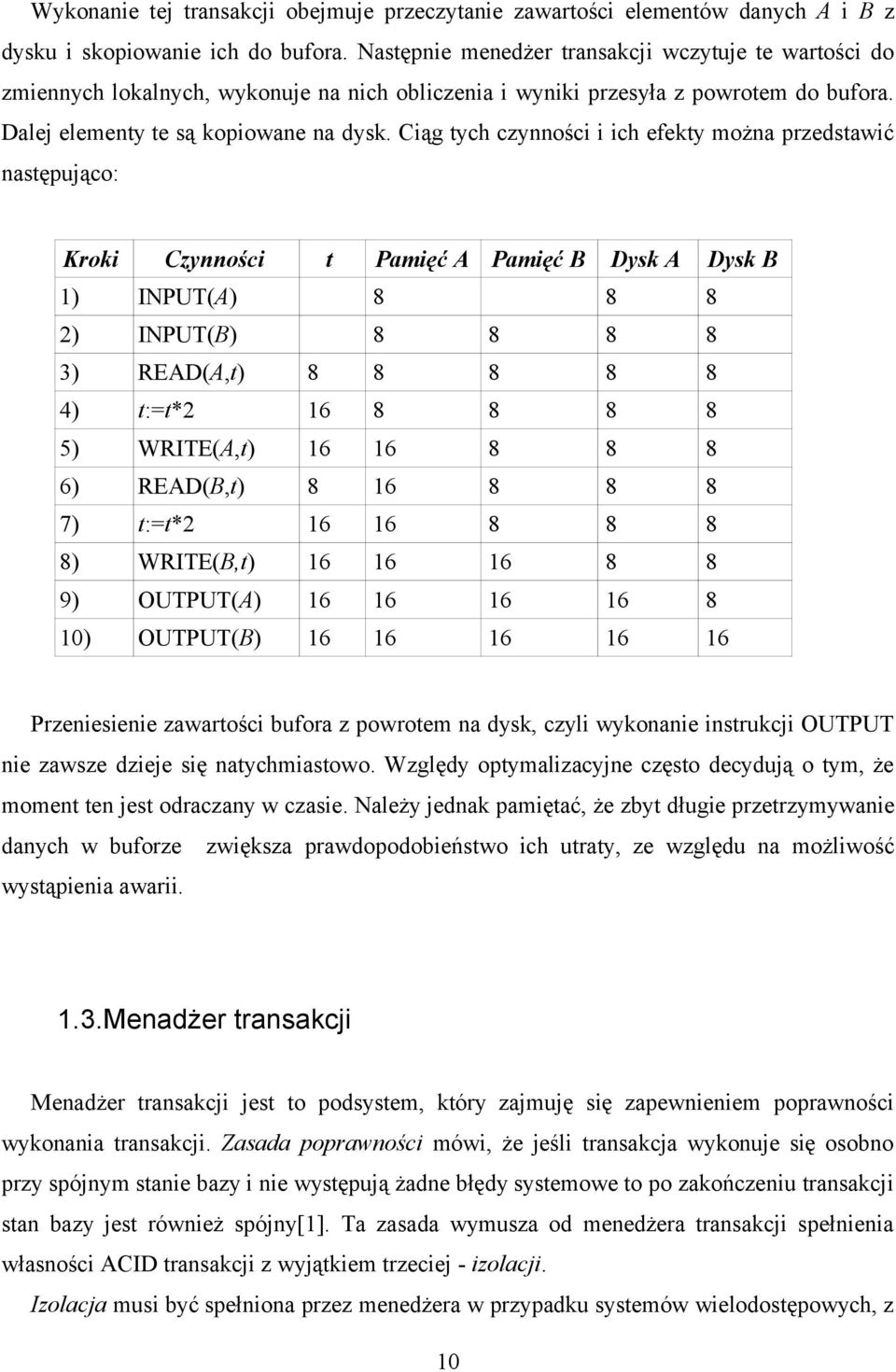 Ciąg tych czynności i ich efekty można przedstawić następująco: Kroki Czynności t Pamięć A Pamięć B Dysk A Dysk B 1) INPUT(A) 8 8 8 2) INPUT(B) 8 8 8 8 3) READ(A,t) 8 8 8 8 8 4) t:=t*2 16 8 8 8 8 5)