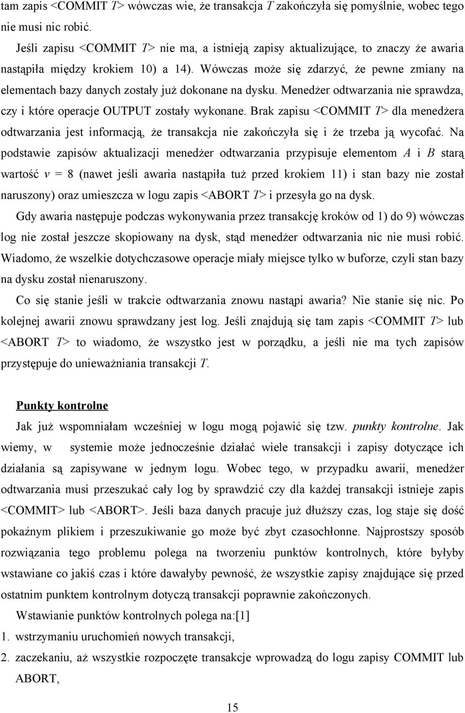 Wówczas może się zdarzyć, że pewne zmiany na elementach bazy danych zostały już dokonane na dysku. Menedżer odtwarzania nie sprawdza, czy i które operacje OUTPUT zostały wykonane.