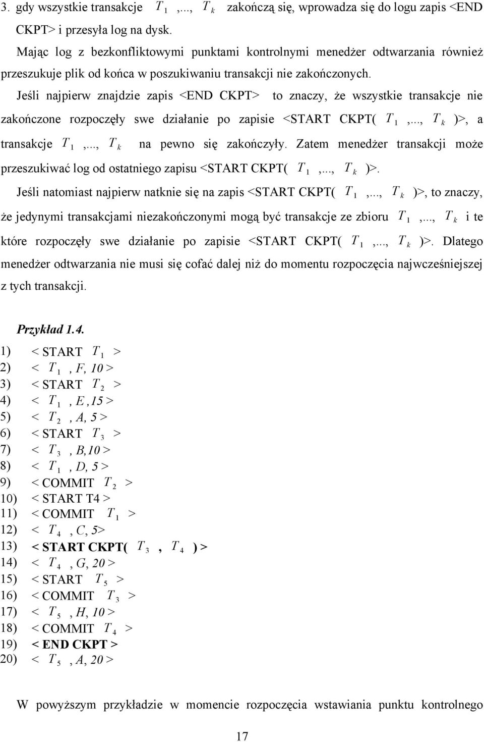 Jeśli najpierw znajdzie zapis <END CKPT> to znaczy, że wszystkie transakcje nie zakończone rozpoczęły swe działanie po zapisie <START CKPT( T 1,..., T k )>, a transakcje T 1,.