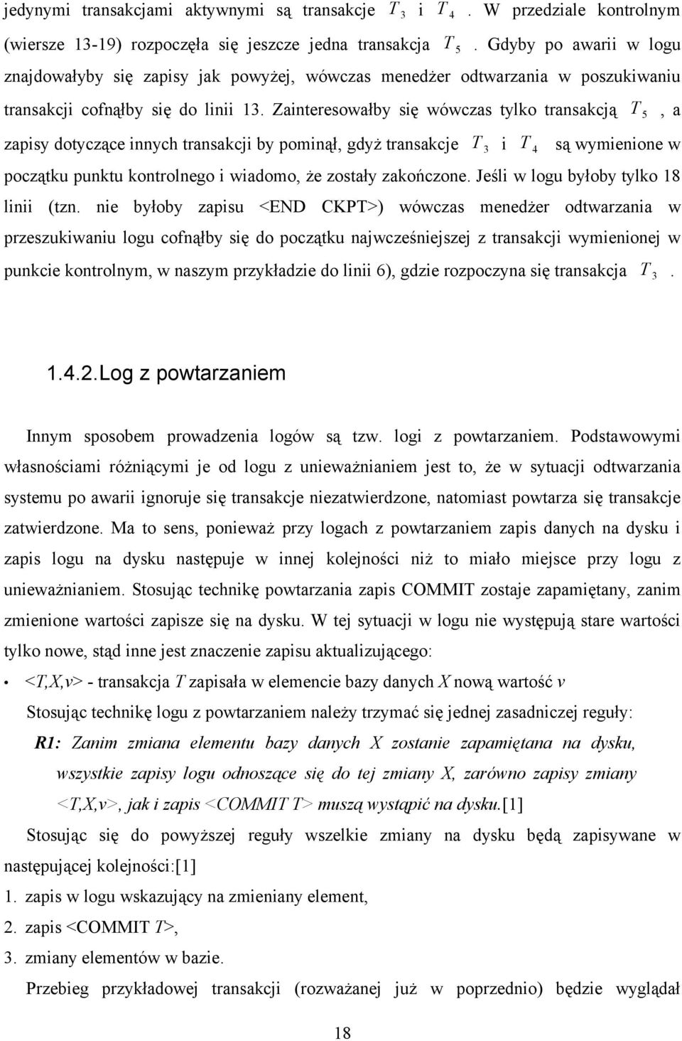 Zainteresowałby się wówczas tylko transakcją T 5, a zapisy dotyczące innych transakcji by pominął, gdyż transakcje T 3 i T 4 są wymienione w początku punktu kontrolnego i wiadomo, że zostały