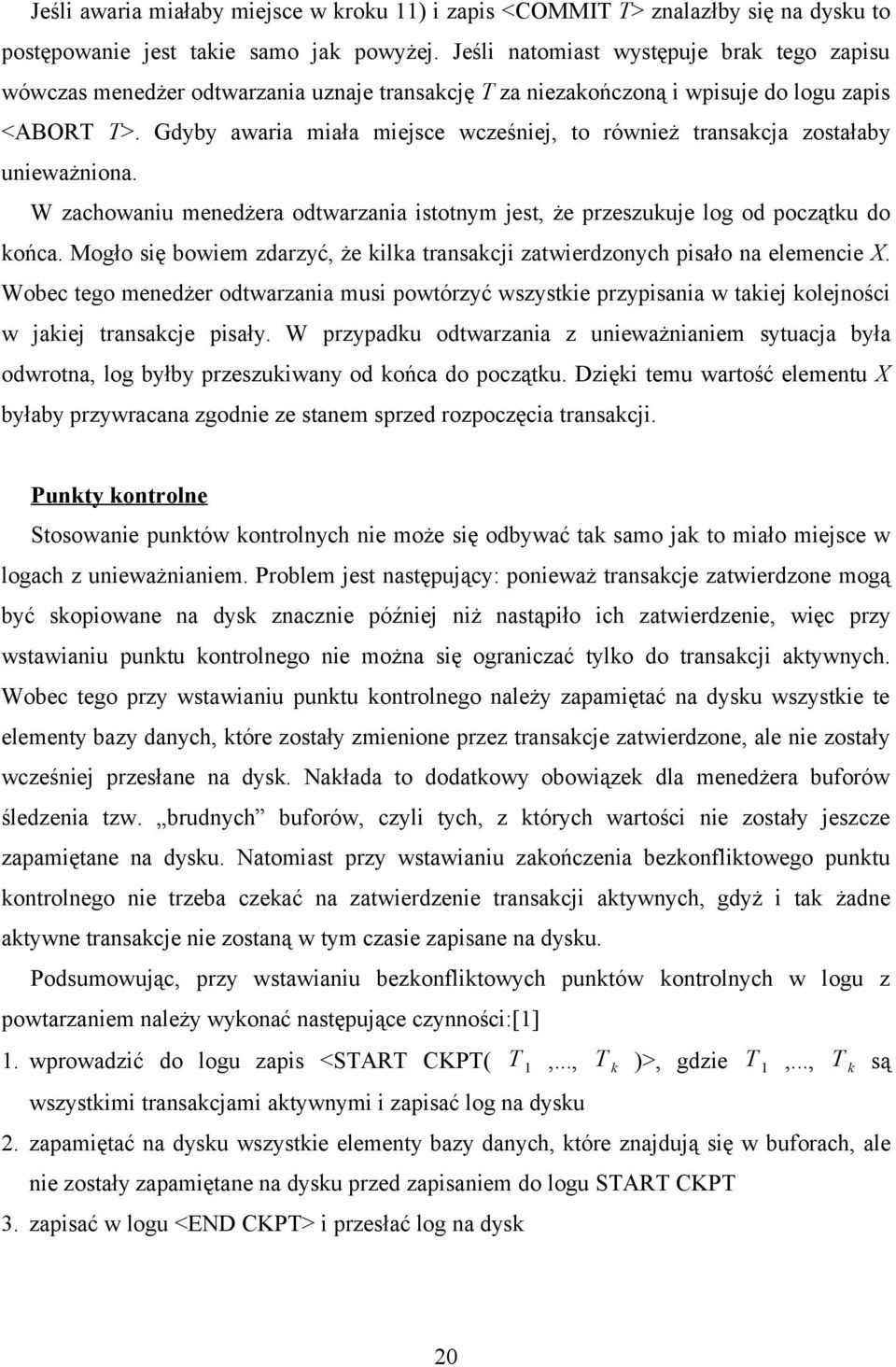 Gdyby awaria miała miejsce wcześniej, to również transakcja zostałaby unieważniona. W zachowaniu menedżera odtwarzania istotnym jest, że przeszukuje log od początku do końca.