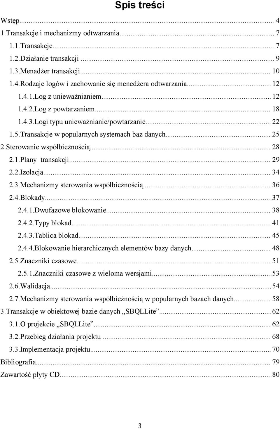 Sterowanie współbieżnością... 28 2.1.Plany transakcji... 29 2.2.Izolacja... 34 2.3.Mechanizmy sterowania współbieżnością... 36 2.4.Blokady...37 2.4.1.Dwufazowe blokowanie... 38 2.4.2.Typy blokad.