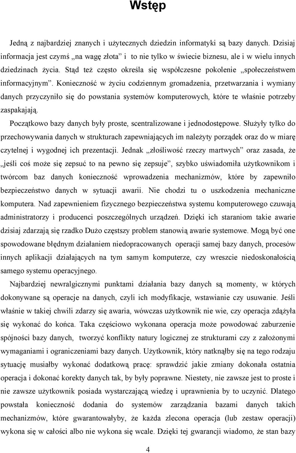 Konieczność w życiu codziennym gromadzenia, przetwarzania i wymiany danych przyczyniło się do powstania systemów komputerowych, które te właśnie potrzeby zaspakajają.