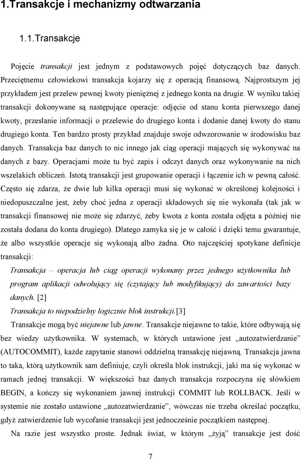 W wyniku takiej transakcji dokonywane są następujące operacje: odjęcie od stanu konta pierwszego danej kwoty, przesłanie informacji o przelewie do drugiego konta i dodanie danej kwoty do stanu