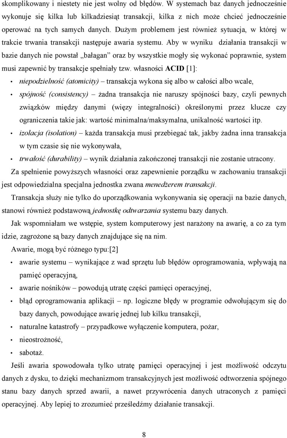 Dużym problemem jest również sytuacja, w której w trakcie trwania transakcji następuje awaria systemu.