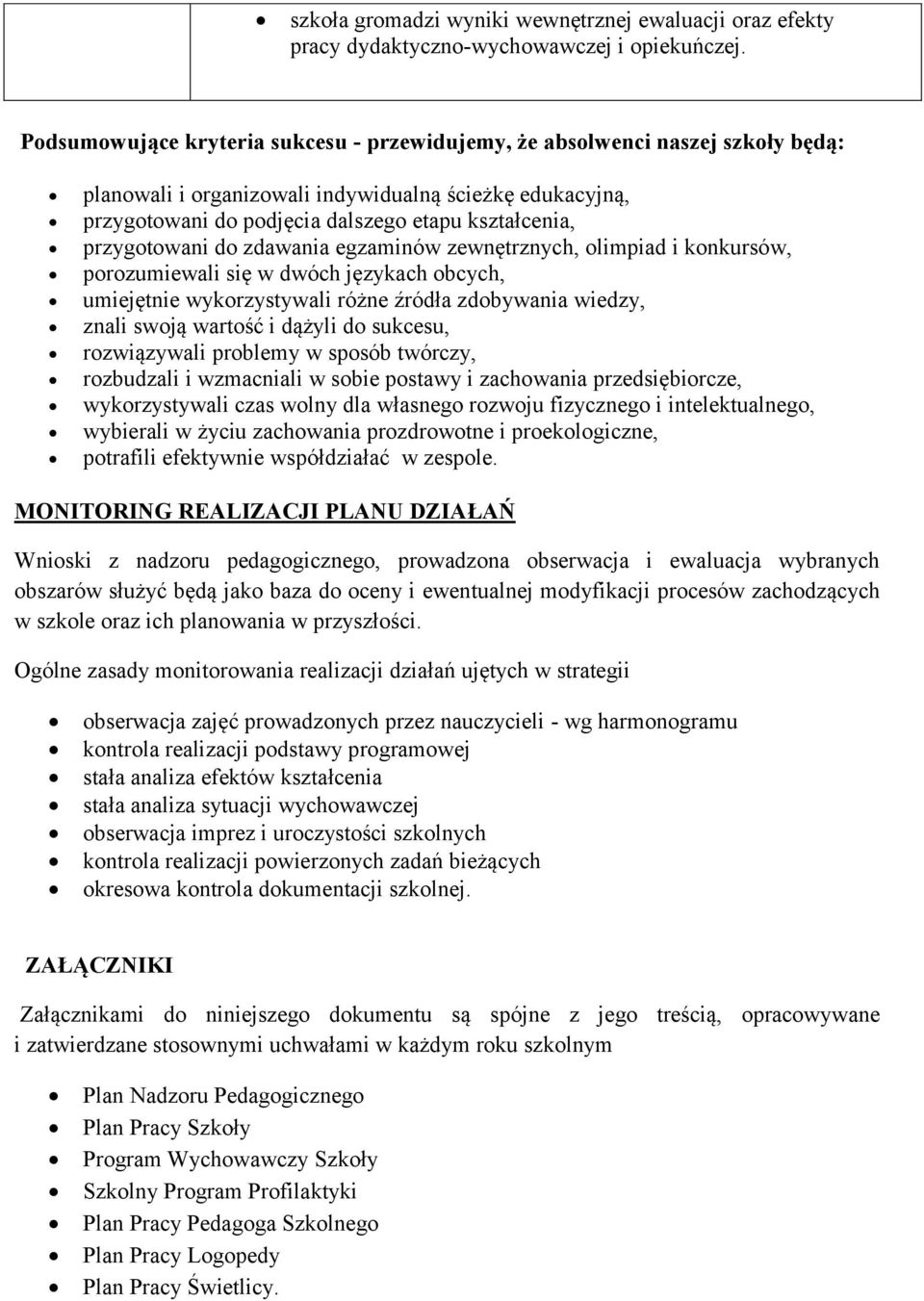 przygotowani do zdawania egzaminów zewnętrznych, olimpiad i konkursów, porozumiewali się w dwóch językach obcych, umiejętnie wykorzystywali różne źródła zdobywania wiedzy, znali swoją wartość i