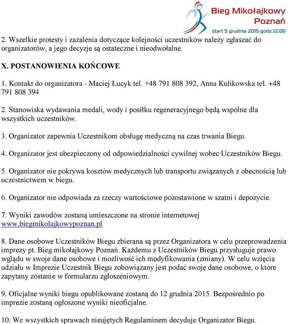 Stanowiska wydawania medali, wody i posiłku regeneracyjnego będą wspólne dla wszystkich uczestników. 3. Organizator zapewnia Uczestnikom obsługę medyczną na czas trwania Biegu. 4.