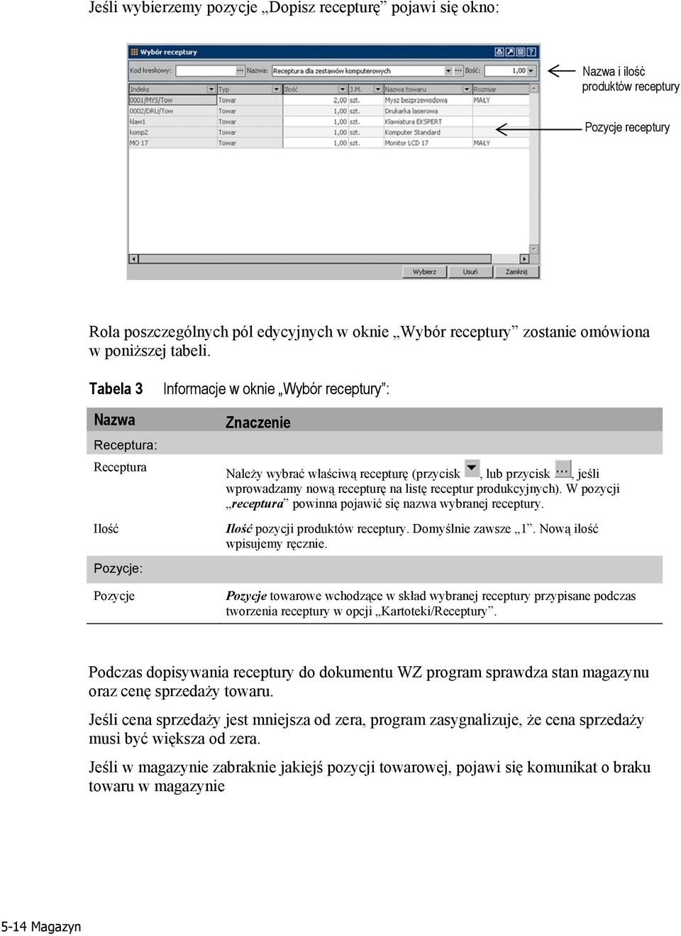 Tabela 3 Nazwa Receptura: Receptura Ilość Pozycje: Informacje w oknie Wybór receptury : Znaczenie Należy wybrać właściwą recepturę (przycisk, lub przycisk, jeśli wprowadzamy nową recepturę na listę