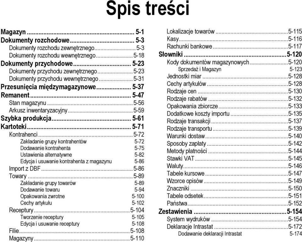 .. 5-71 Kontrahenci... 5-72 Zakładanie grupy kontrahentów 5-72 Dodawanie kontrahenta 5-75 Ustawienia alternatywne 5-82 Edycja i usuwanie kontrahenta z magazynu 5-86 Import z DBF... 5-86 Towary.