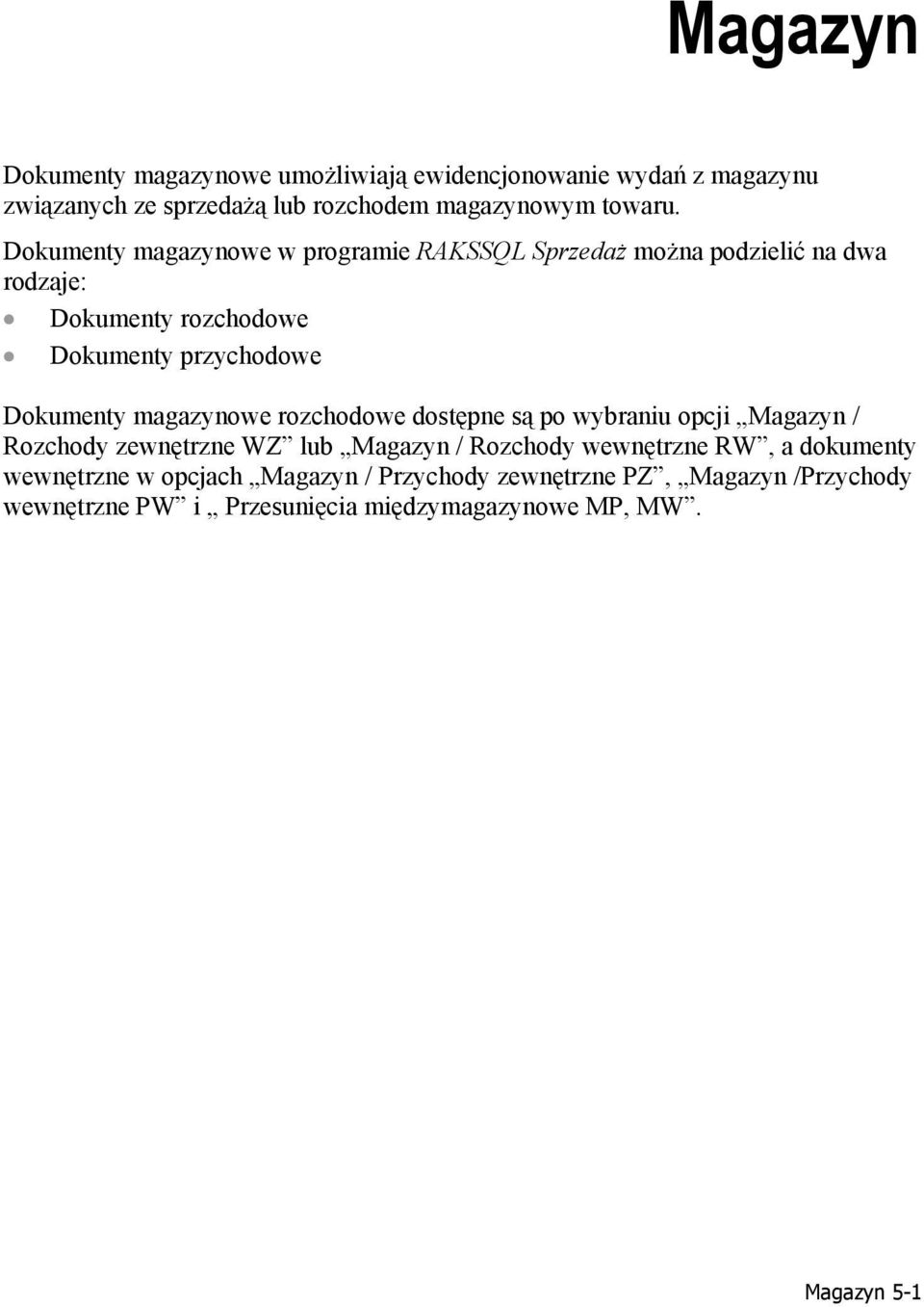 magazynowe rozchodowe dostępne są po wybraniu opcji Magazyn / Rozchody zewnętrzne WZ lub Magazyn / Rozchody wewnętrzne RW, a dokumenty