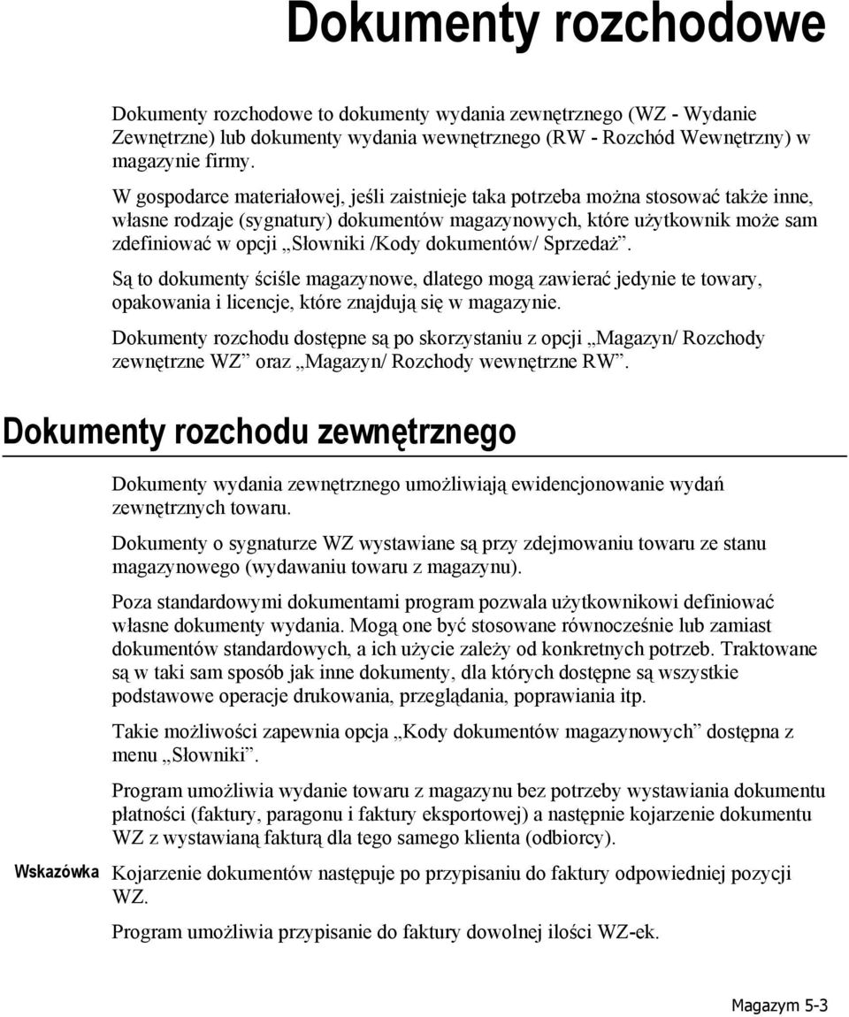 dokumentów/ Sprzedaż. Są to dokumenty ściśle magazynowe, dlatego mogą zawierać jedynie te towary, opakowania i licencje, które znajdują się w magazynie.