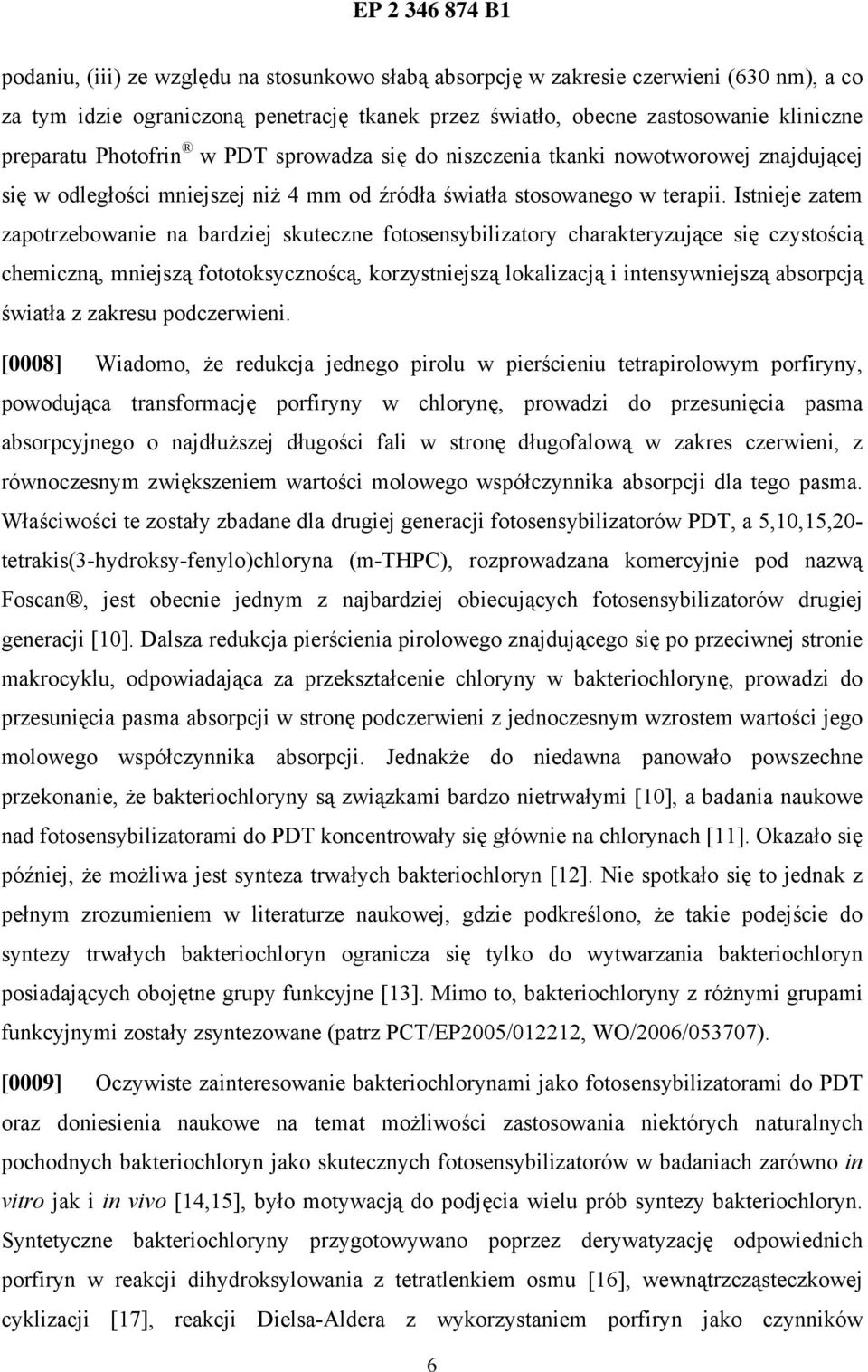 Istnieje zatem zapotrzebowanie na bardziej skuteczne fotosensybilizatory charakteryzujące się czystością chemiczną, mniejszą fototoksycznoścą, korzystniejszą lokalizacją i intensywniejszą absorpcją