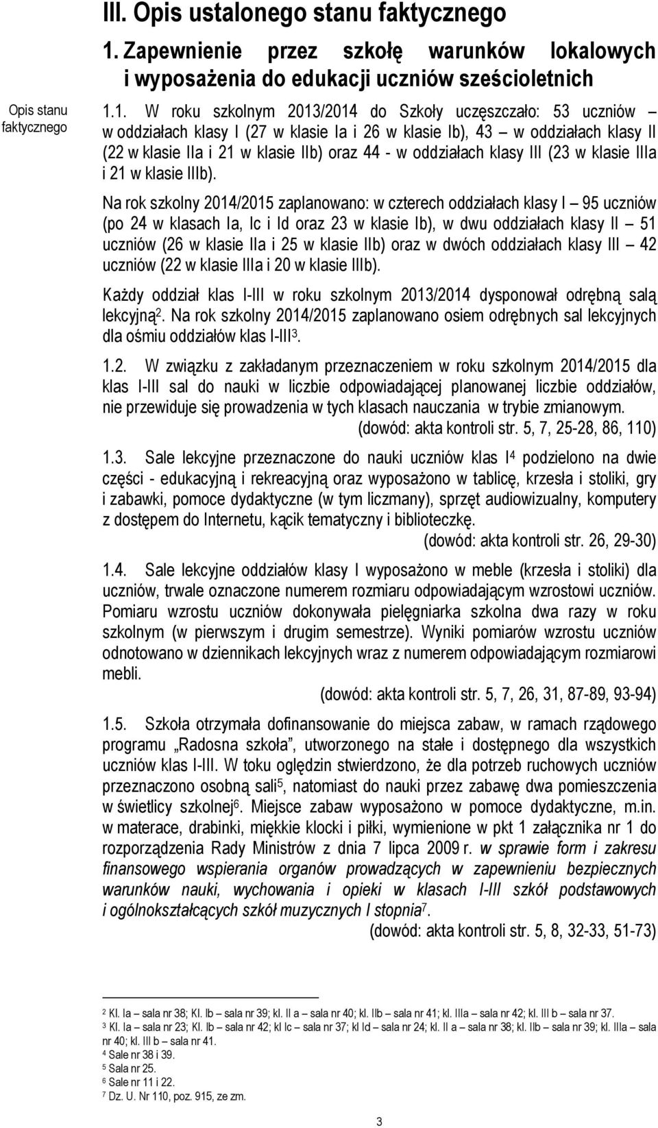 1. W roku szkolnym 2013/2014 do Szkoły uczęszczało: 53 uczniów w oddziałach klasy I (27 w klasie Ia i 26 w klasie Ib), 43 w oddziałach klasy II (22 w klasie IIa i 21 w klasie IIb) oraz 44 - w