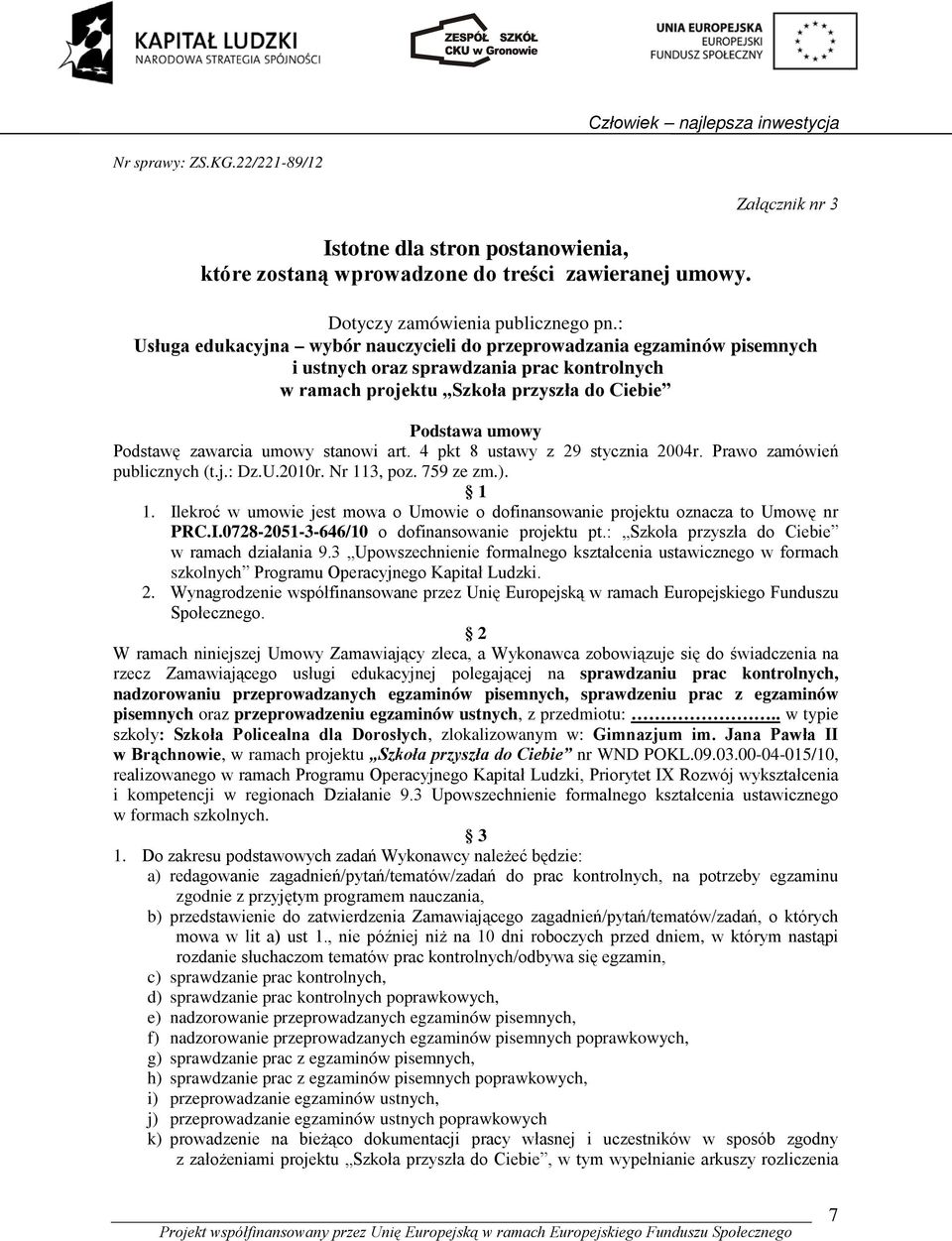 umowy stanowi art. 4 pkt 8 ustawy z 29 stycznia 2004r. Prawo zamówień publicznych (t.j.: Dz.U.2010r. Nr 113, poz. 759 ze zm.). 1 1.