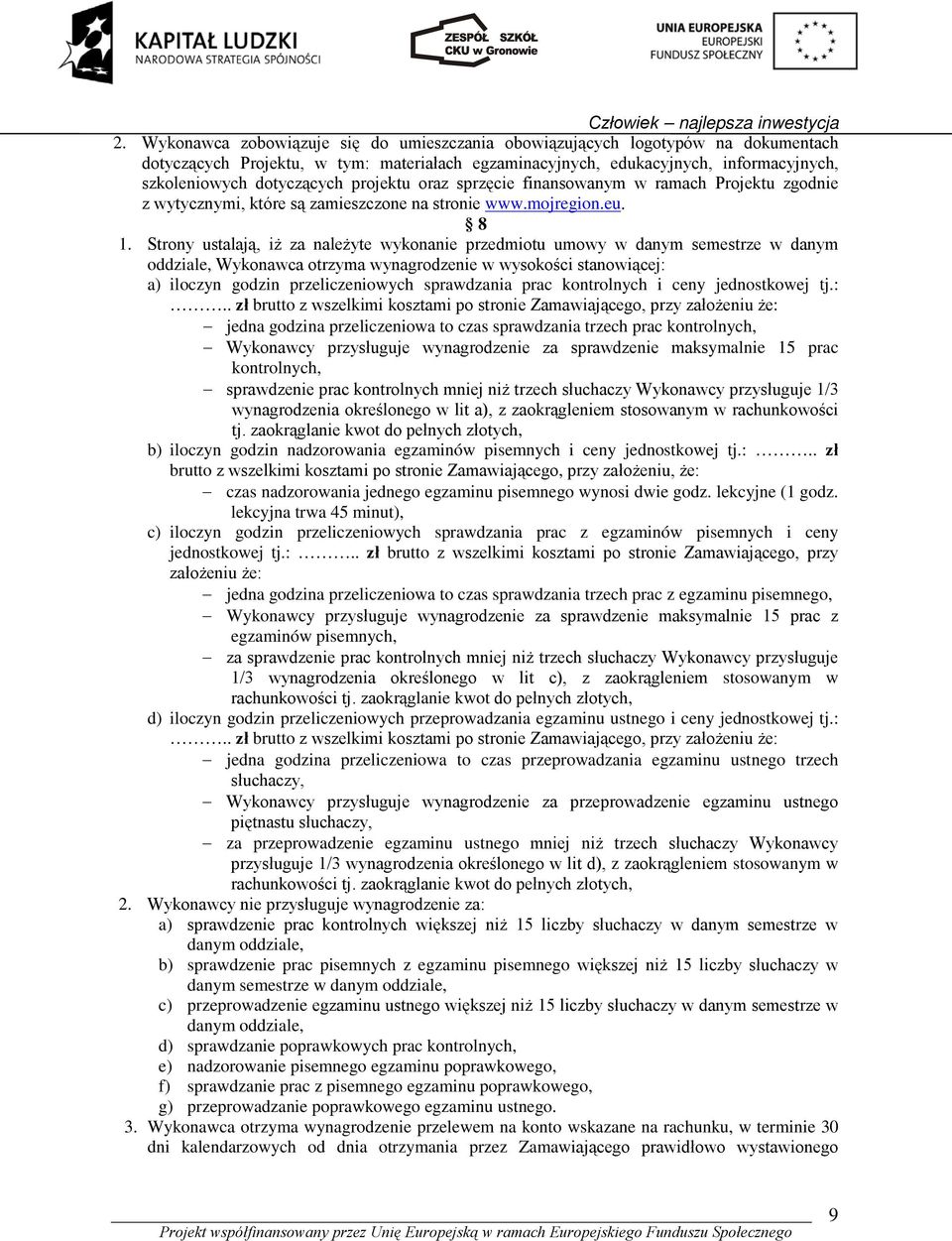 Strony ustalają, iż za należyte wykonanie przedmiotu umowy w danym semestrze w danym oddziale, Wykonawca otrzyma wynagrodzenie w wysokości stanowiącej: a) iloczyn godzin przeliczeniowych sprawdzania