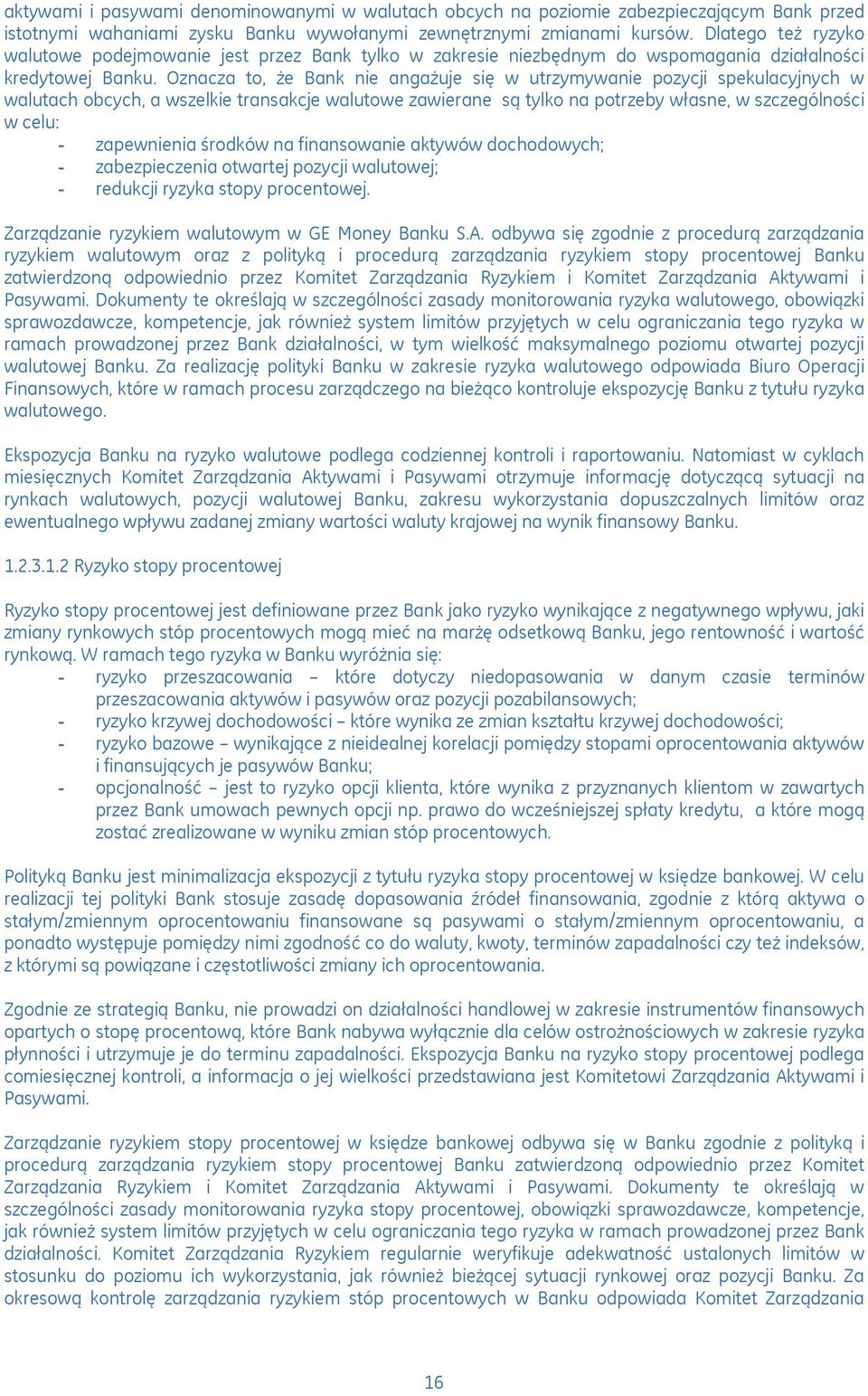 Oznacza to, że Bank nie angażuje się w utrzymywanie pozycji spekulacyjnych w walutach obcych, a wszelkie transakcje walutowe zawierane są tylko na potrzeby własne, w szczególności w celu: -