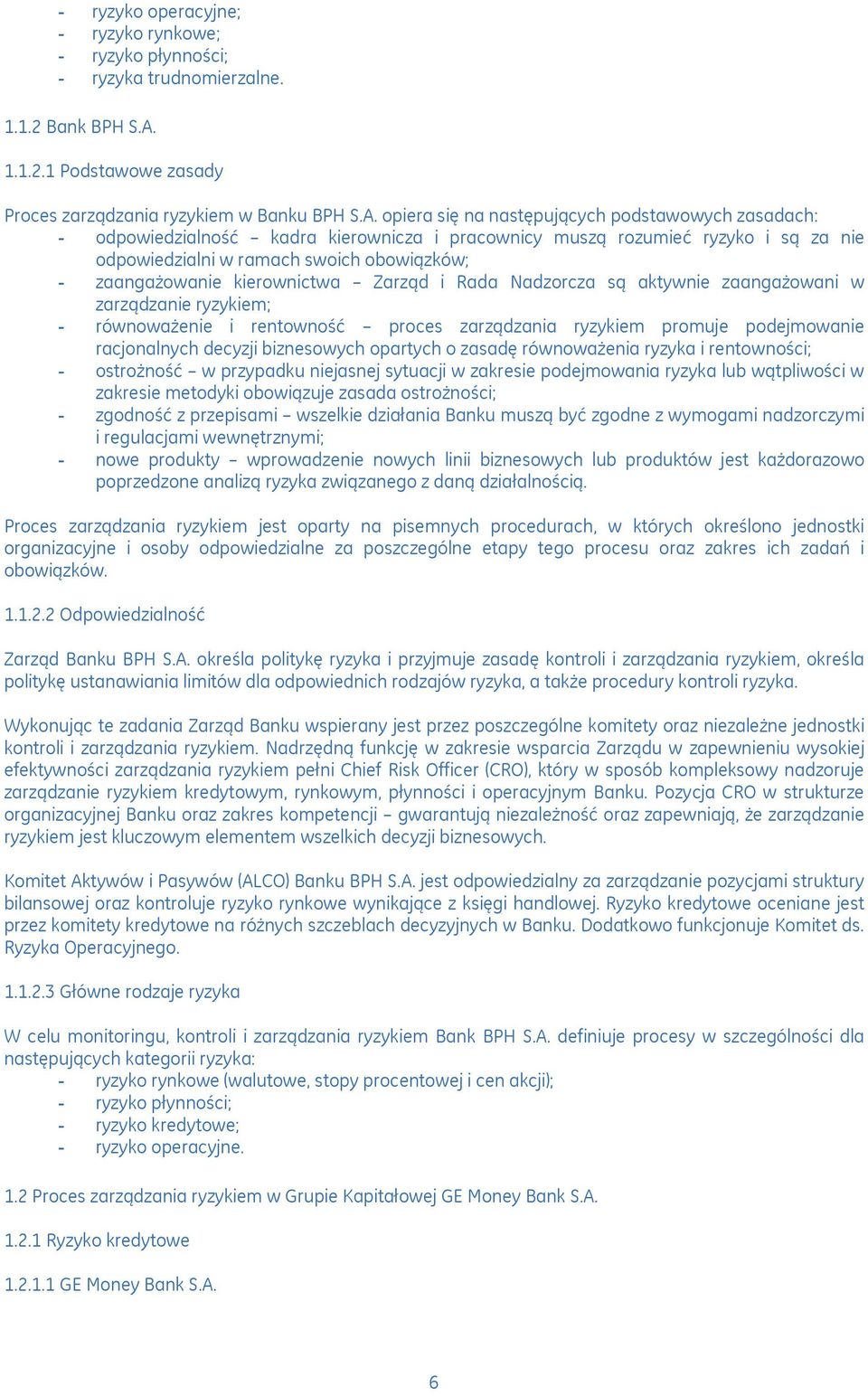 opiera się na następujących podstawowych zasadach: - odpowiedzialność kadra kierownicza i pracownicy muszą rozumieć ryzyko i są za nie odpowiedzialni w ramach swoich obowiązków; - zaangażowanie