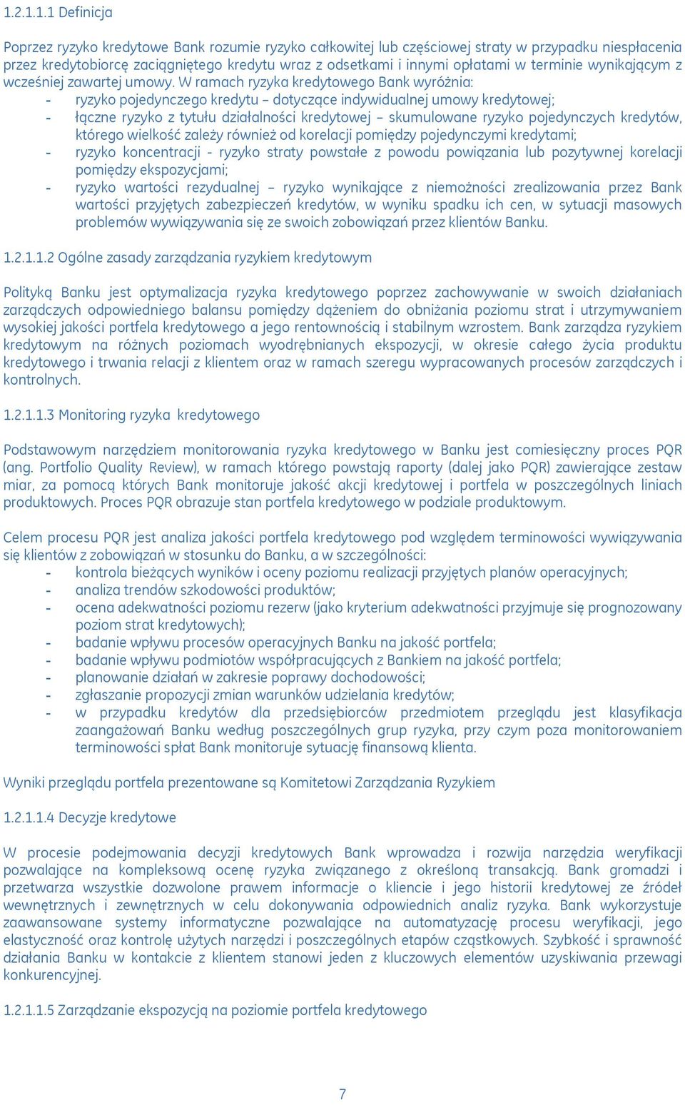 W ramach ryzyka kredytowego Bank wyróżnia: - ryzyko pojedynczego kredytu dotyczące indywidualnej umowy kredytowej; - łączne ryzyko z tytułu działalności kredytowej skumulowane ryzyko pojedynczych