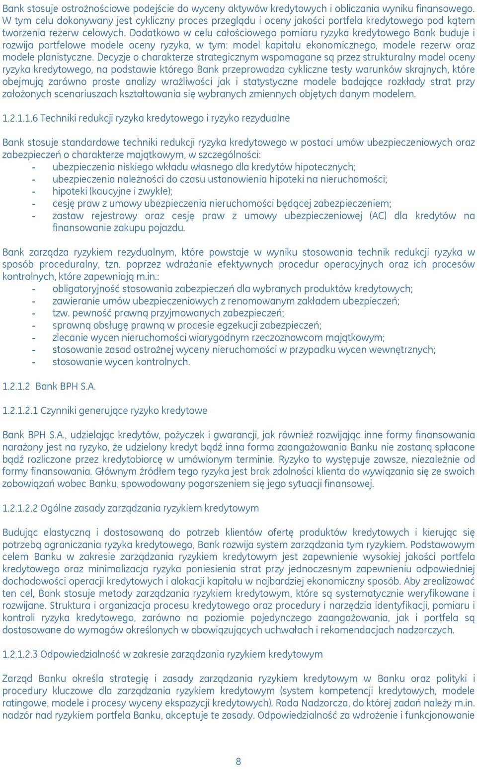 Dodatkowo w celu całościowego pomiaru ryzyka kredytowego Bank buduje i rozwija portfelowe modele oceny ryzyka, w tym: model kapitału ekonomicznego, modele rezerw oraz modele planistyczne.