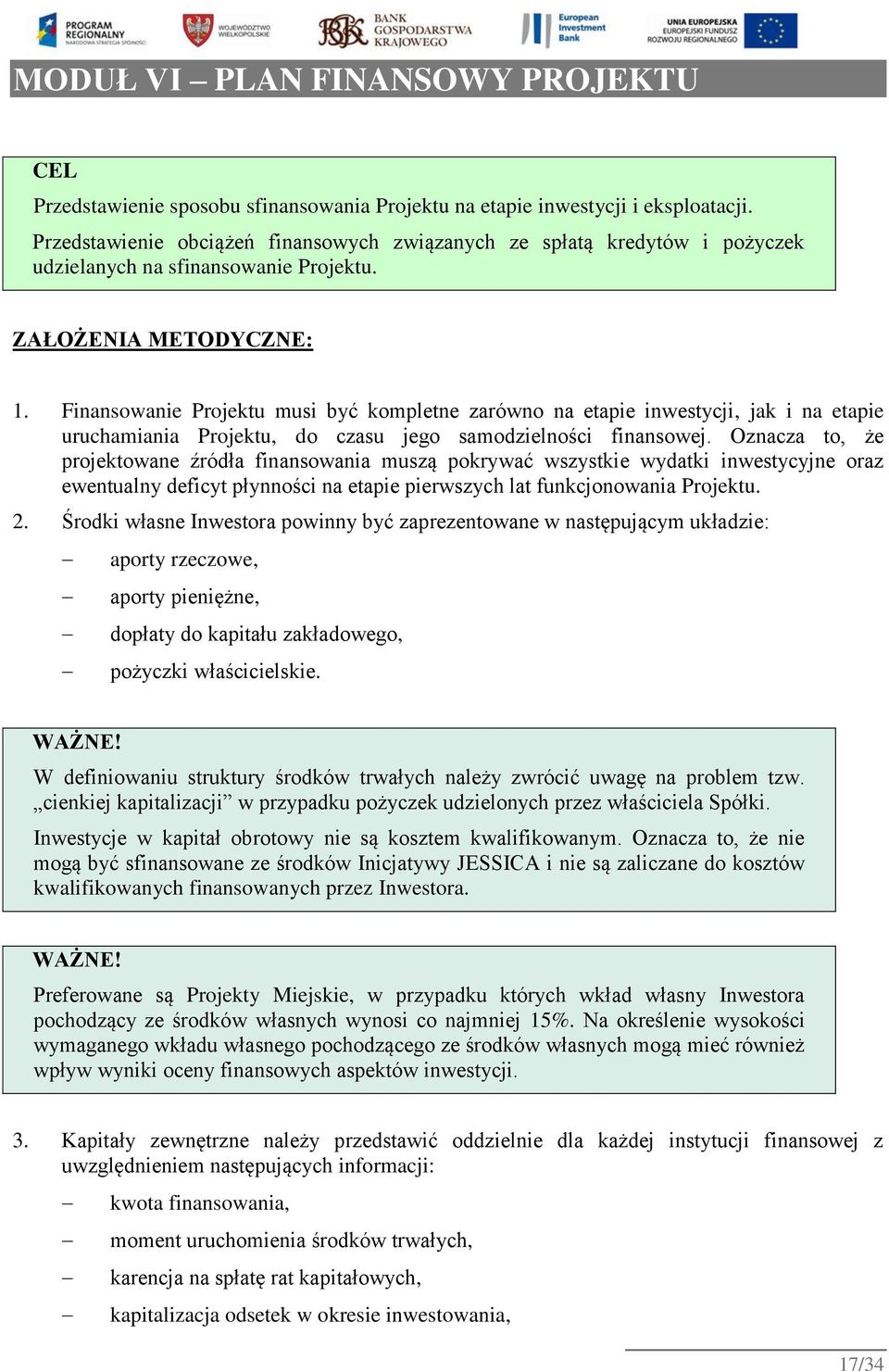 Finansowanie Projektu musi być kompletne zarówno na etapie inwestycji, jak i na etapie uruchamiania Projektu, do czasu jego samodzielności finansowej.