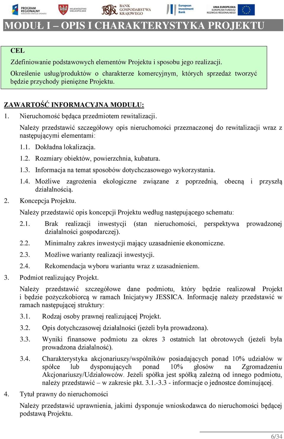 Należy przedstawić szczegółowy opis nieruchomości przeznaczonej do rewitalizacji wraz z następującymi elementami: 1.1. Dokładna lokalizacja. 1.2. Rozmiary obiektów, powierzchnia, kubatura. 1.3.