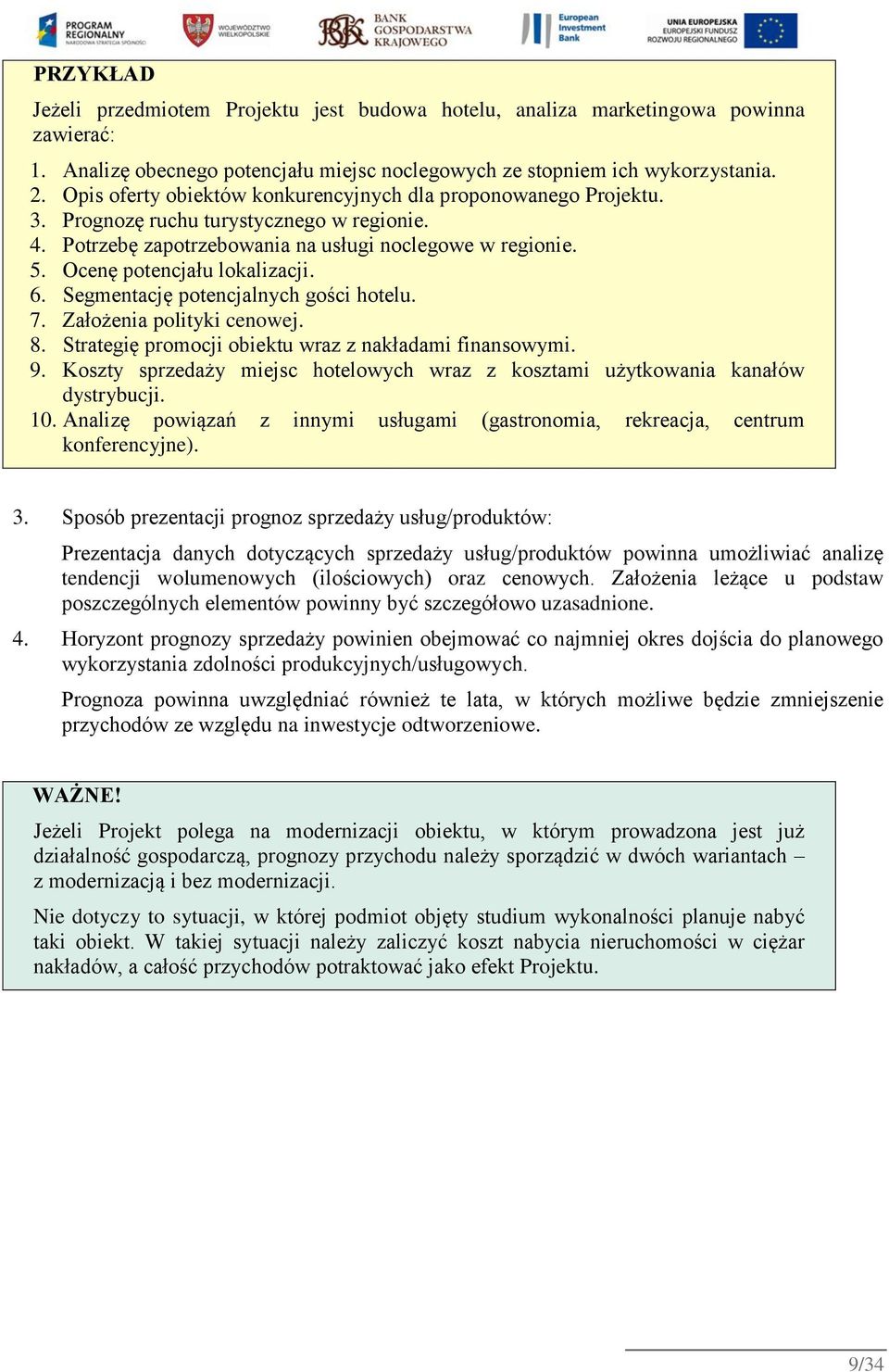 Ocenę potencjału lokalizacji. 6. Segmentację potencjalnych gości hotelu. 7. Założenia polityki cenowej. 8. Strategię promocji obiektu wraz z nakładami finansowymi. 9.