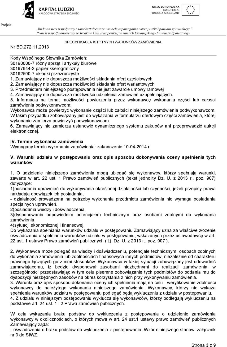 Przedmiotem niniejszego postępowania nie jest zawarcie umowy ramowej 4. Zamawiający nie dopuszcza możliwości udzielenia zamówień uzupełniających. 5.