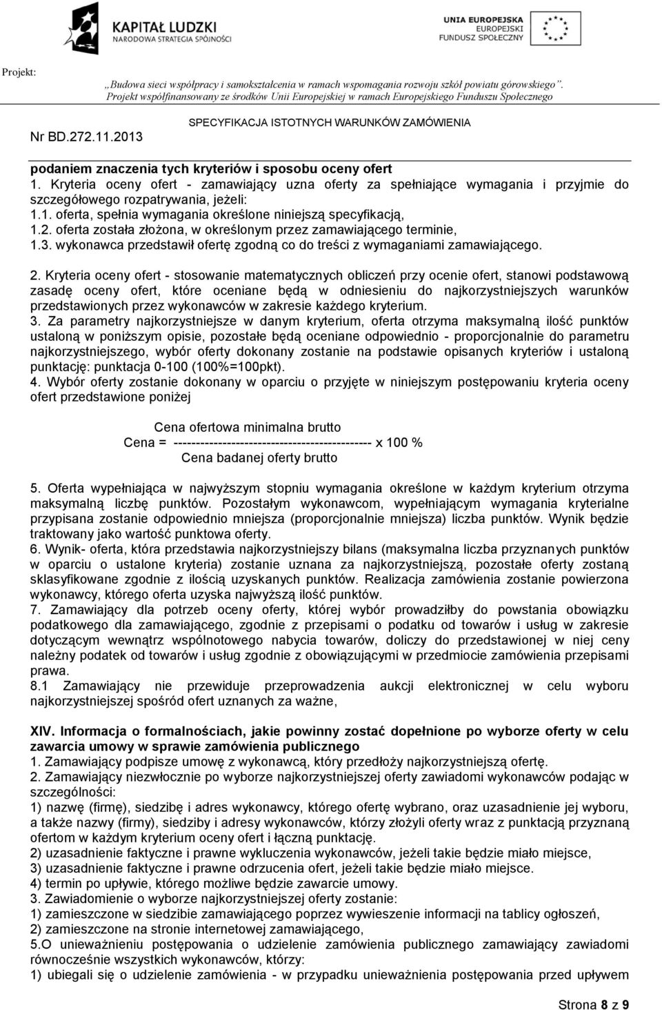 Kryteria oceny ofert - stosowanie matematycznych obliczeń przy ocenie ofert, stanowi podstawową zasadę oceny ofert, które oceniane będą w odniesieniu do najkorzystniejszych warunków przedstawionych