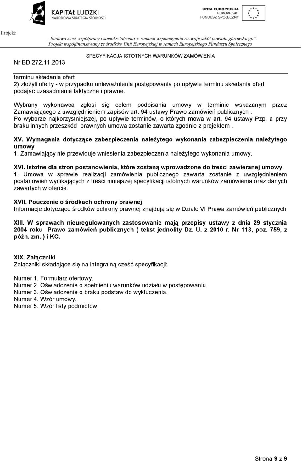 Po wyborze najkorzystniejszej, po upływie terminów, o których mowa w art. 94 ustawy Pzp, a przy braku innych przeszkód prawnych umowa zostanie zawarta zgodnie z projektem. XV.