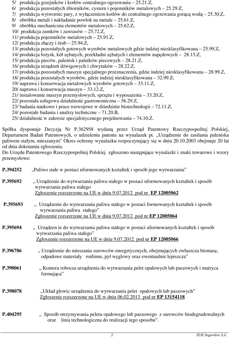 Z, 9/ obróbka mechaniczna elementów metalowych 25.62.Z, 10/ produkcja zamków i zawiasów 25.72.Z, 11/ produkcja pojemników metalowych 25.91.Z, 12/ produkcja złączy i śrub 25.94.