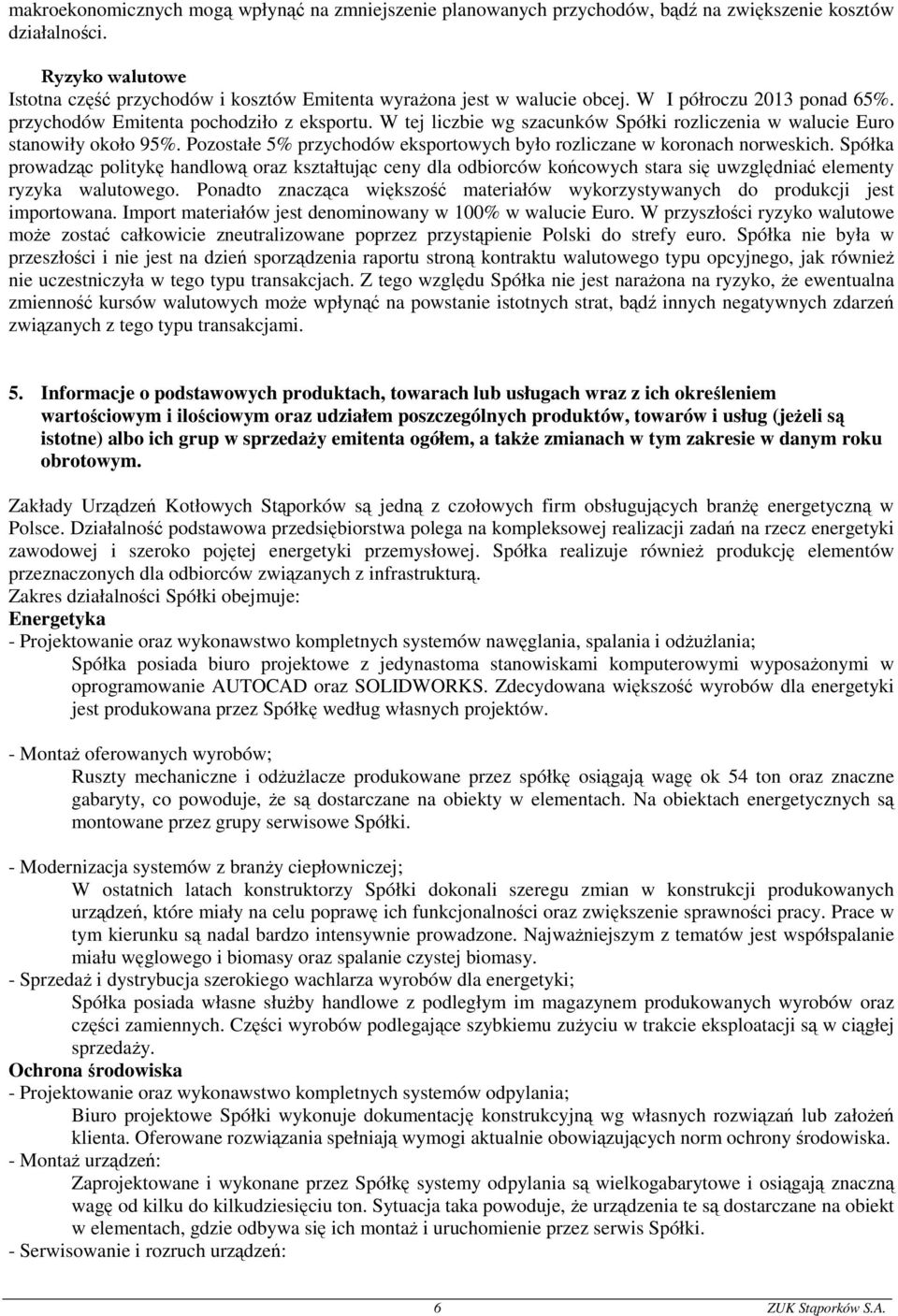 W tej liczbie wg szacunków Spółki rozliczenia w walucie Euro stanowiły około 95%. Pozostałe 5% przychodów eksportowych było rozliczane w koronach norweskich.