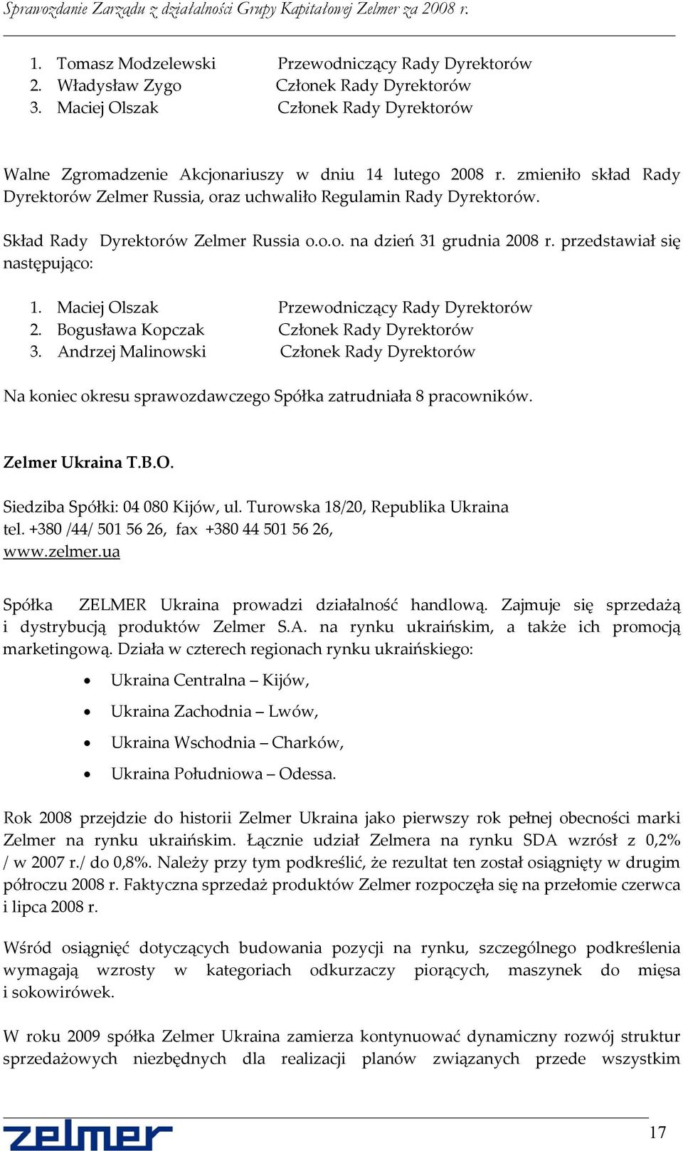 Maciej Olszak Przewodniczący Rady Dyrektorów 2. Bogusława Kopczak Członek Rady Dyrektorów 3.