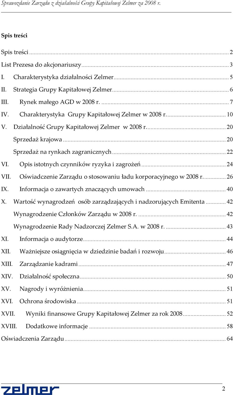 Opis istotnych czynników ryzyka i zagrożeń... 24 VII. Oświadczenie Zarządu o stosowaniu ładu korporacyjnego w 2008 r... 26 IX. Informacja o zawartych znaczących umowach... 40 X.