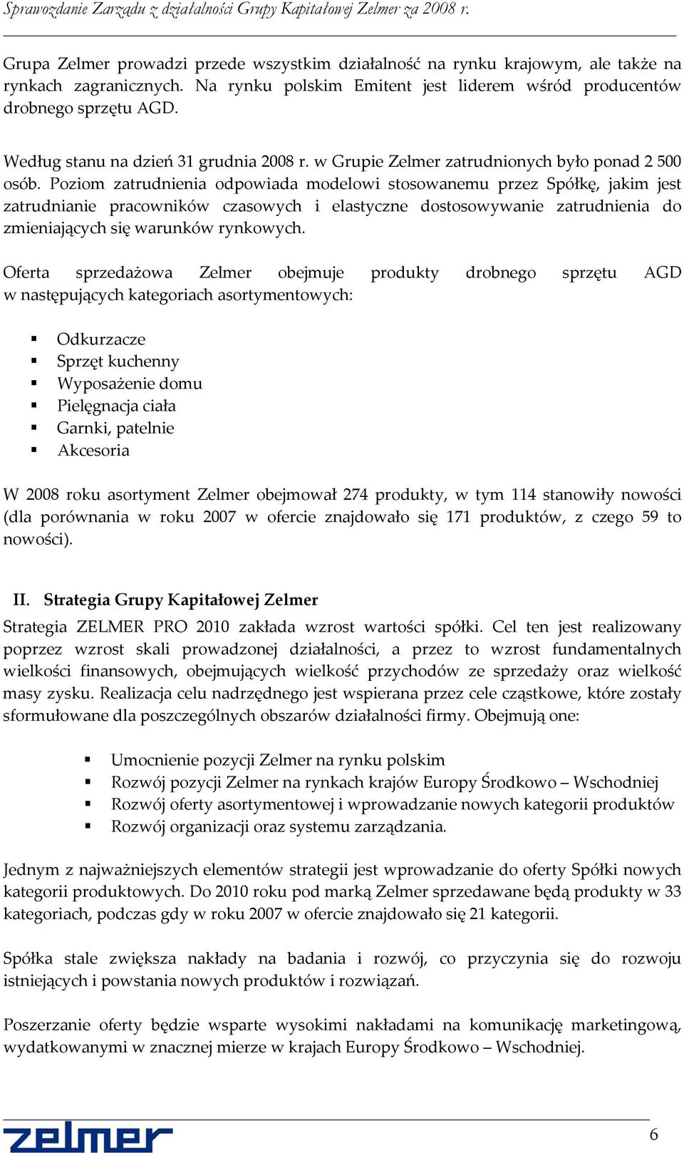 Poziom zatrudnienia odpowiada modelowi stosowanemu przez Spółkę, jakim jest zatrudnianie pracowników czasowych i elastyczne dostosowywanie zatrudnienia do zmieniających się warunków rynkowych.