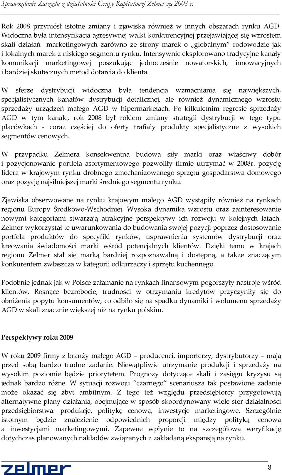 segmentu rynku. Intensywnie eksplorowano tradycyjne kanały komunikacji marketingowej poszukując jednocześnie nowatorskich, innowacyjnych i bardziej skutecznych metod dotarcia do klienta.