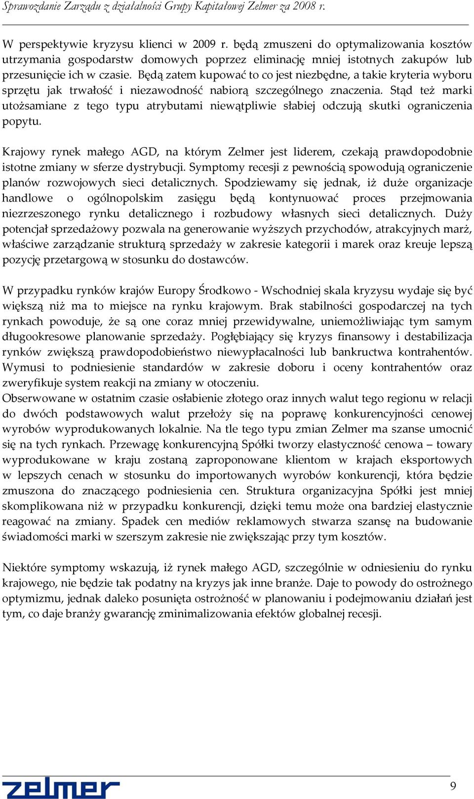 Stąd też marki utożsamiane z tego typu atrybutami niewątpliwie słabiej odczują skutki ograniczenia popytu.