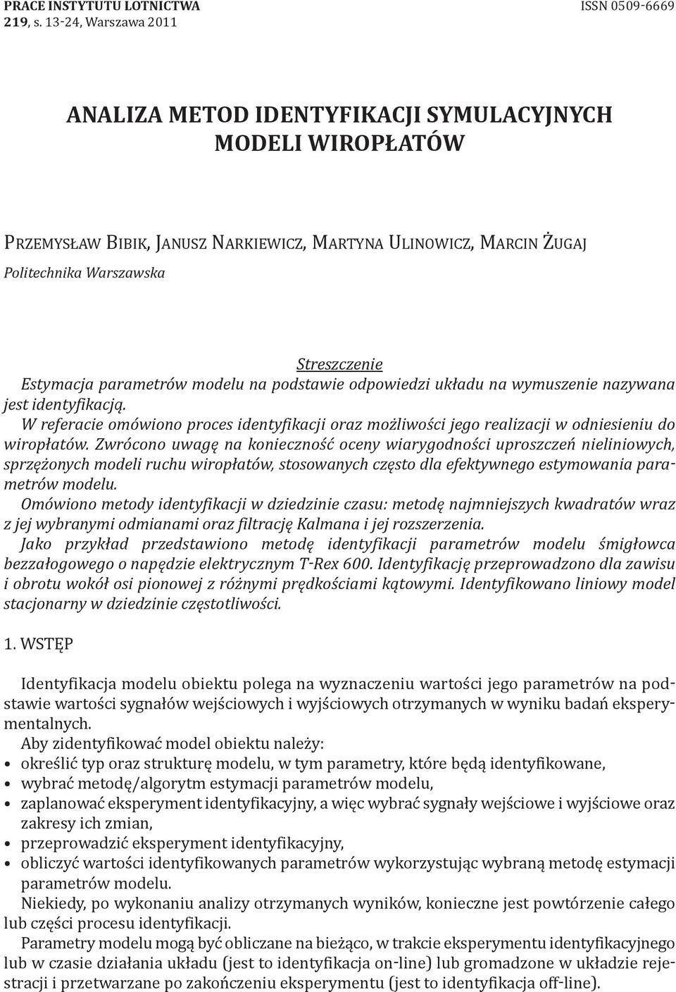 parametrów modelu na podstawie odpowiedzi układu na wymuszenie nazywana jest identyfikacją. W referacie omówiono proces identyfikacji oraz możliwości jego realizacji w odniesieniu do wiropłatów.