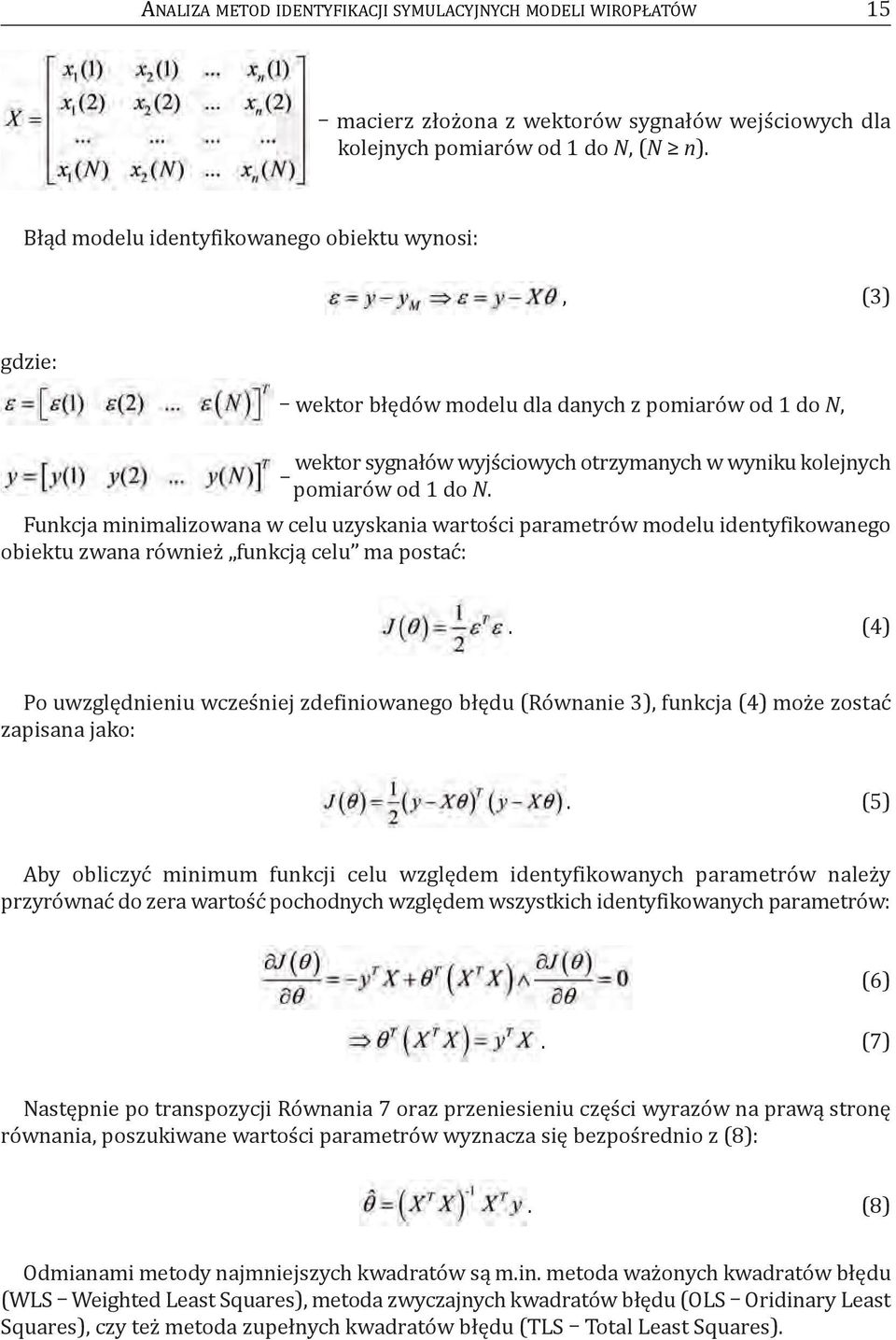 Funkcja minimalizowana w celu uzyskania wartości parametrów modelu identyfikowanego obiektu zwana również funkcją celu ma postać:.