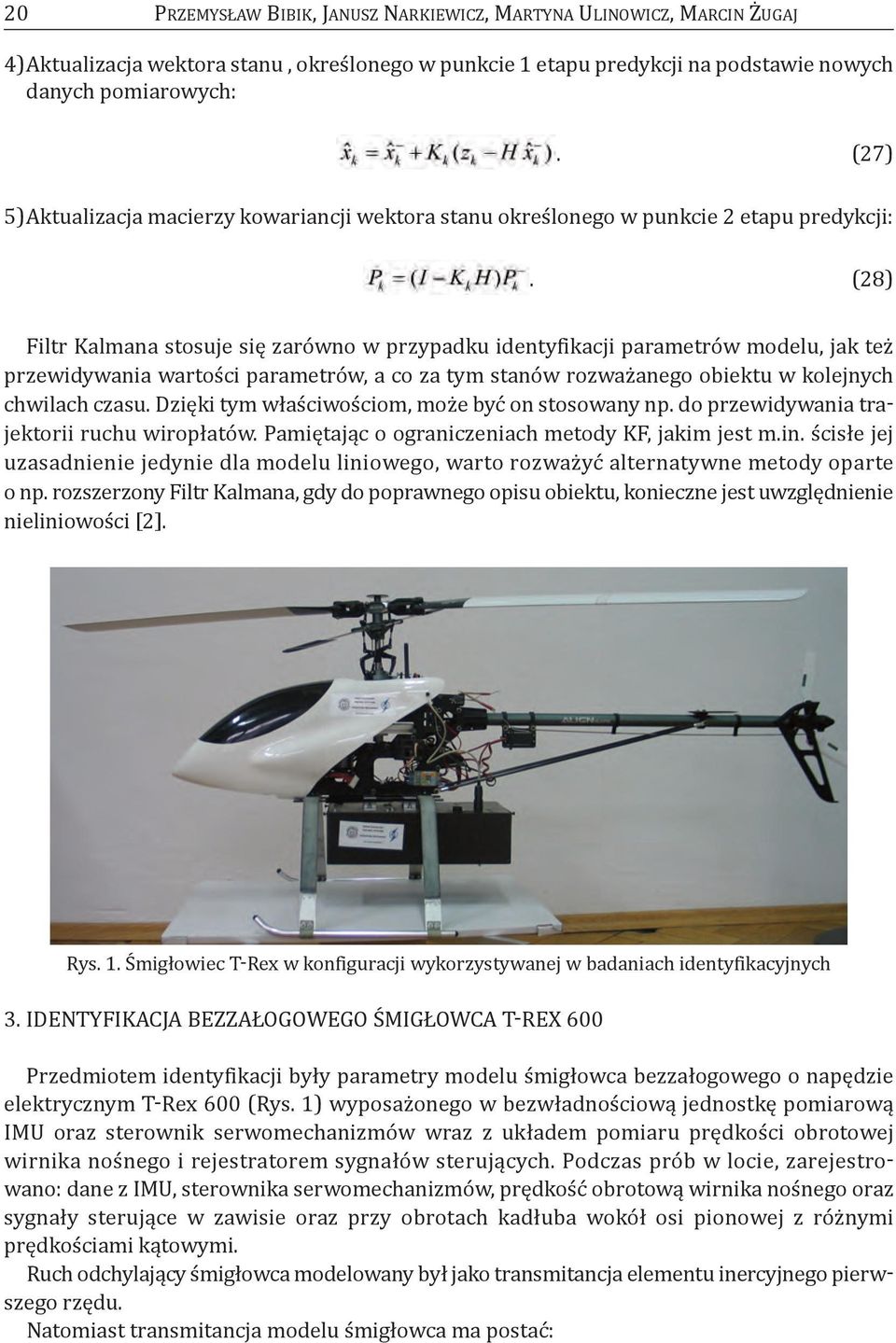 (28) Filtr kalmana stosuje się zarówno w przypadku identyfikacji parametrów modelu, jak też przewidywania wartości parametrów, a co za tym stanów rozważanego obiektu w kolejnych chwilach czasu.