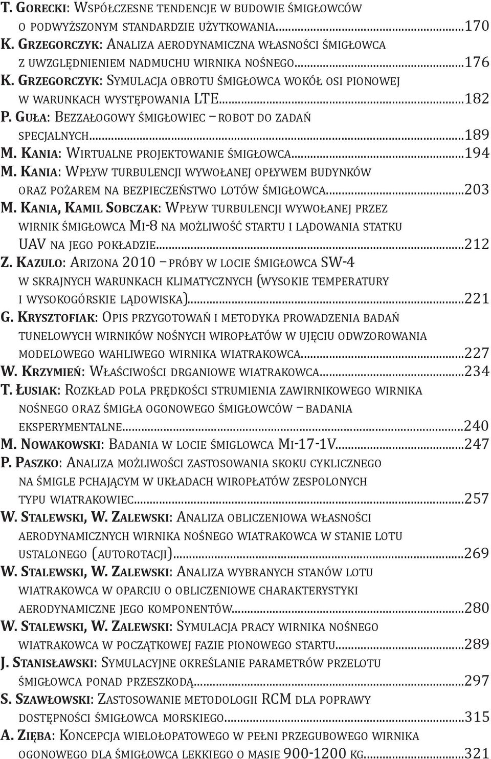 ..182 P. GUŁA: BEzzAłOgOWy śmigłowiec ROBOt DO zadań SPEcjALNych...189 M. KANIA: WIRtuALNE PROjEKtOWANIE śmigłowca...194 M.