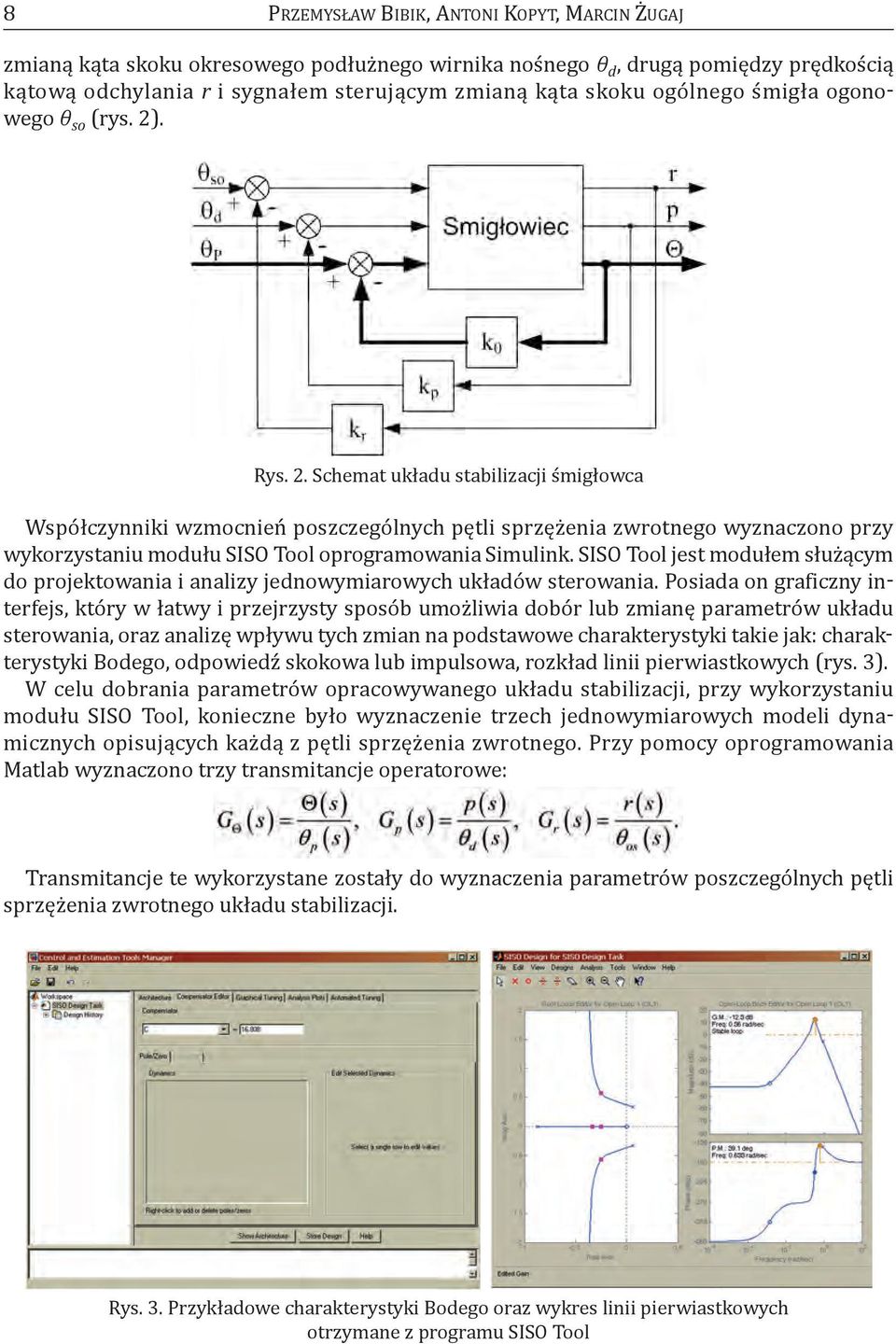 . rys. 2. Schemat układu stabilizacji śmigłowca Współczynniki wzmocnień poszczególnych pętli sprzężenia zwrotnego wyznaczono przy wykorzystaniu modułu SISo tool oprogramowania Simulink.