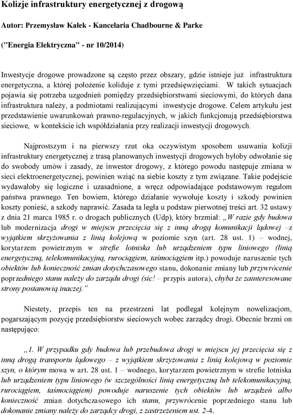 W takich sytuacjach pojawia się potrzeba uzgodnień pomiędzy przedsiębiorstwami sieciowymi, do których dana infrastruktura należy, a podmiotami realizującymi inwestycje drogowe.