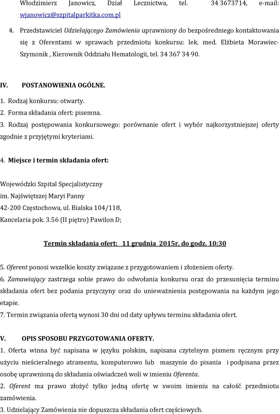 Elżbieta Morawiec- Szymonik, Kierownik Oddziału Hematologii, tel. 34 367 34 90. IV. POSTANOWIENIA OGÓLNE. 1. Rodzaj konkursu: otwarty. 2. Forma składania ofert: pisemna. 3. Rodzaj postępowania konkursowego: porównanie ofert i wybór najkorzystniejszej oferty zgodnie z przyjętymi kryteriami.