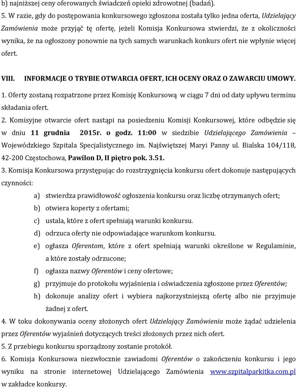 ogłoszony ponownie na tych samych warunkach konkurs ofert nie wpłynie więcej ofert. VIII. INFORMACJE O TRYBIE OTWARCIA OFERT, ICH OCENY ORAZ O ZAWARCIU UMOWY. 1.