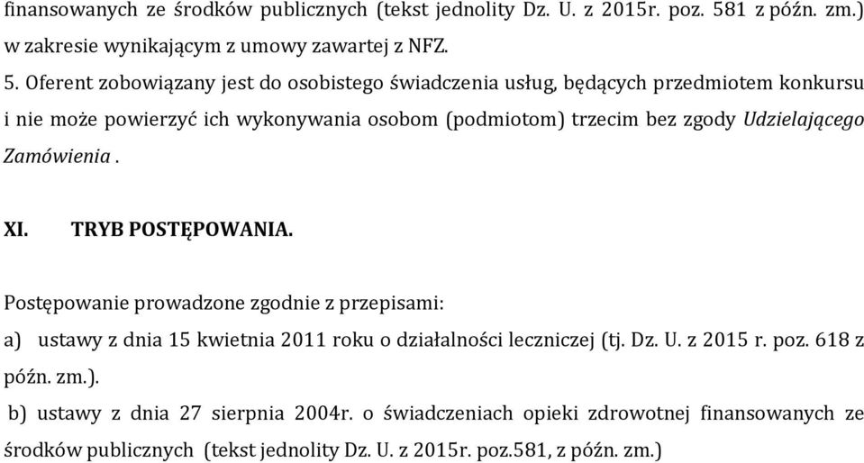 Oferent zobowiązany jest do osobistego świadczenia usług, będących przedmiotem konkursu i nie może powierzyć ich wykonywania osobom (podmiotom) trzecim bez zgody