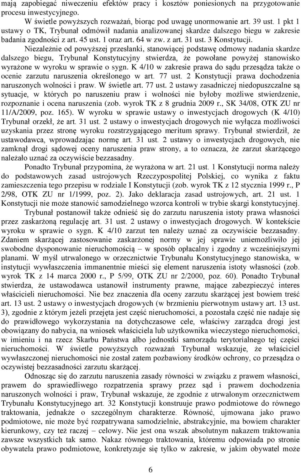 Niezależnie od powyższej przesłanki, stanowiącej podstawę odmowy nadania skardze dalszego biegu, Trybunał Konstytucyjny stwierdza, że powołane powyżej stanowisko wyrażone w wyroku w sprawie o sygn.